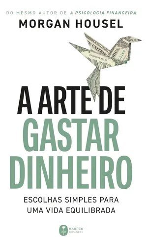 A arte de gastar dinheiro: Escolhas simples para uma vida equilibrada