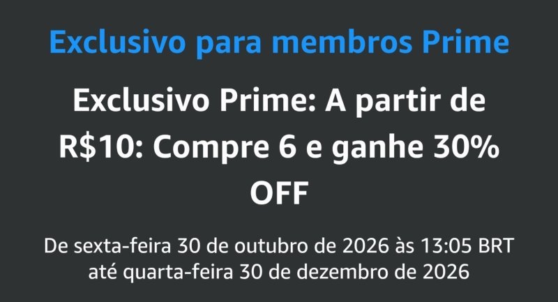 Exclusivo Prime: A partir de R$ 10: Compre 6 e ganhe 30% OFF